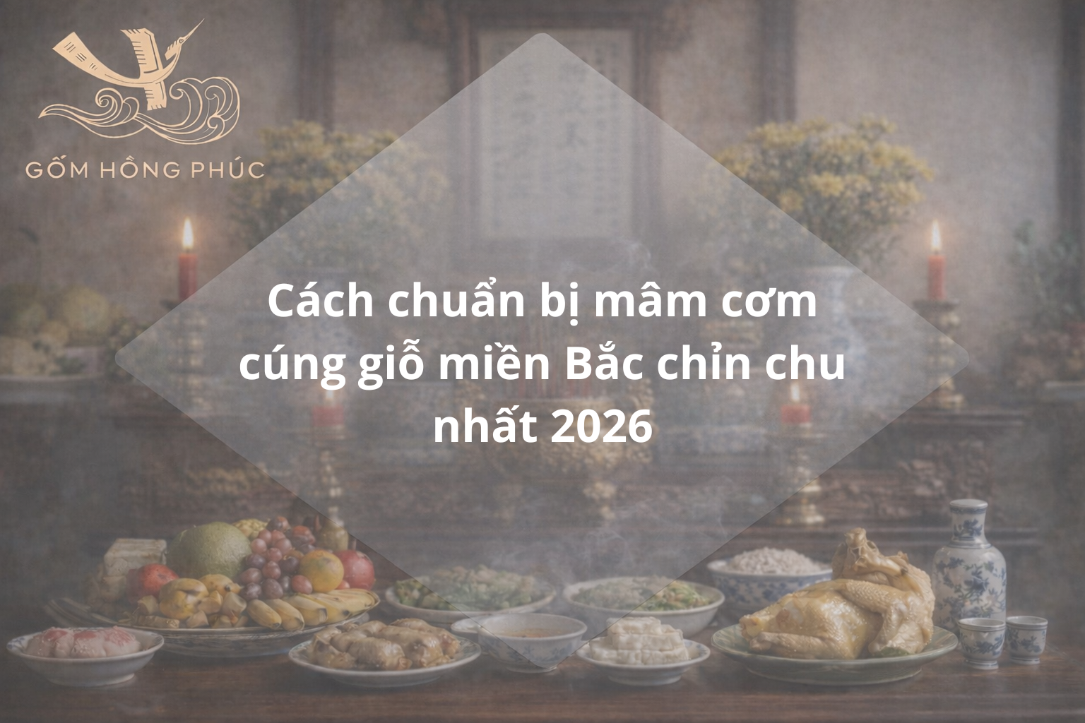 Cách chuẩn bị mâm cơm cúng giỗ miền Bắc chỉn chu nhất 2026